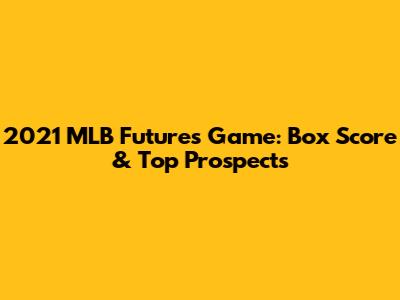 2021 MLB Futures Game: Box Score & Top Prospects