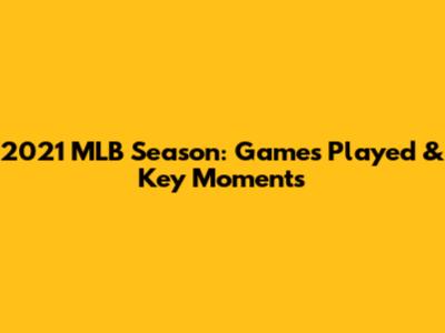2021 MLB Season: Games Played & Key Moments