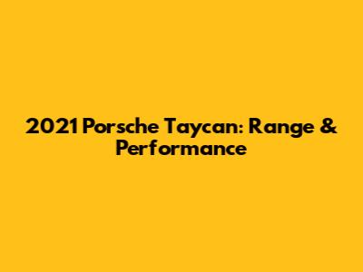 2021 Porsche Taycan: Range & Performance