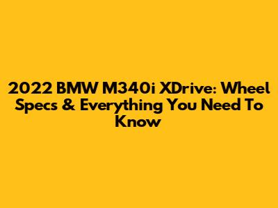 2022 BMW M340i XDrive: Wheel Specs & Everything You Need To Know
