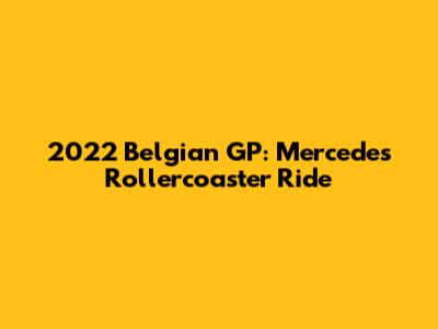 2022 Belgian GP: Mercedes' Rollercoaster Ride