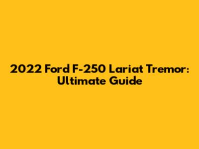 2022 Ford F-250 Lariat Tremor: Ultimate Guide