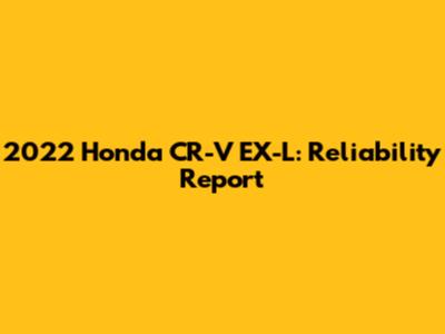2022 Honda CR-V EX-L: Reliability Report
