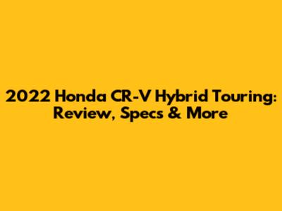 2022 Honda CR-V Hybrid Touring: Review, Specs & More