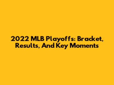 2022 MLB Playoffs: Bracket, Results, And Key Moments