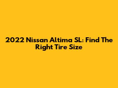 2022 Nissan Altima SL: Find The Right Tire Size