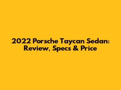 2022 Porsche Taycan Sedan: Review, Specs & Price