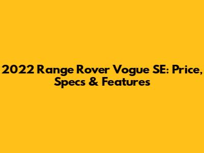 2022 Range Rover Vogue SE: Price, Specs & Features
