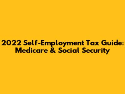 2022 Self-Employment Tax Guide: Medicare & Social Security