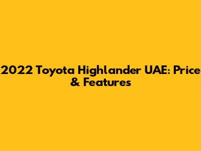 2022 Toyota Highlander UAE: Price & Features