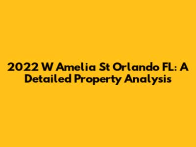 2022 W Amelia St Orlando FL: A Detailed Property Analysis
