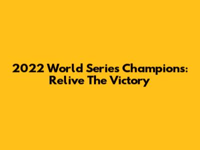 2022 World Series Champions: Relive The Victory