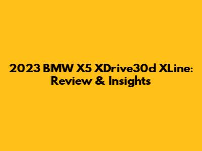 2023 BMW X5 XDrive30d XLine: Review & Insights