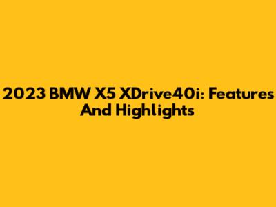 2023 BMW X5 XDrive40i: Features And Highlights