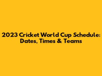 2023 Cricket World Cup Schedule: Dates, Times & Teams