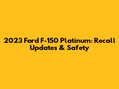2023 Ford F-150 Platinum: Recall Updates & Safety