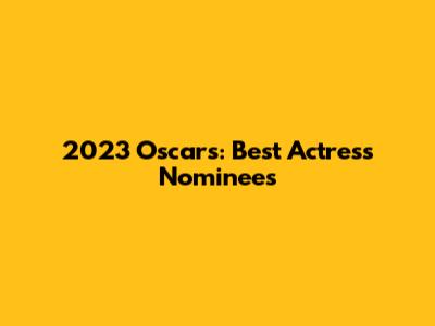 2023 Oscars: Best Actress Nominees