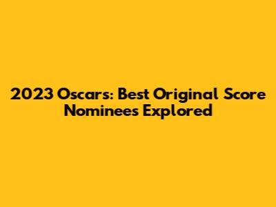 2023 Oscars: Best Original Score Nominees Explored