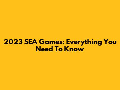 2023 SEA Games: Everything You Need To Know