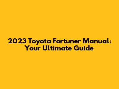 2023 Toyota Fortuner Manual: Your Ultimate Guide