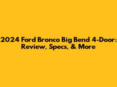 2024 Ford Bronco Big Bend 4-Door: Review, Specs, & More