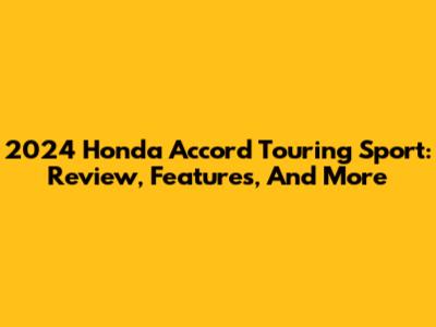 2024 Honda Accord Touring Sport: Review, Features, And More