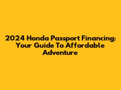 2024 Honda Passport Financing: Your Guide To Affordable Adventure