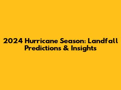 2024 Hurricane Season: Landfall Predictions & Insights