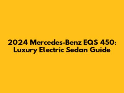 2024 Mercedes-Benz EQS 450: Luxury Electric Sedan Guide