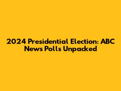 2024 Presidential Election: ABC News Polls Unpacked