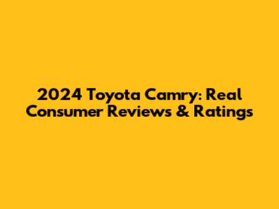 2024 Toyota Camry: Real Consumer Reviews & Ratings