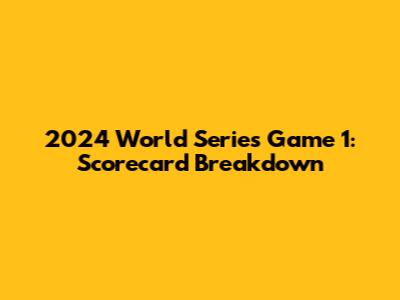 2024 World Series Game 1: Scorecard Breakdown