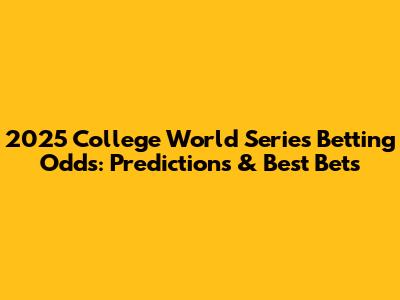 2025 College World Series Betting Odds: Predictions & Best Bets
