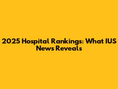 2025 Hospital Rankings: What IUS News Reveals