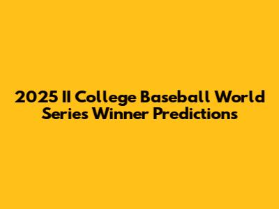 2025 II College Baseball World Series Winner Predictions