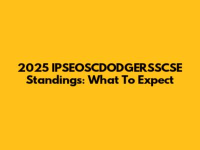 2025 IPSEOSCDODGERSSCSE Standings: What To Expect