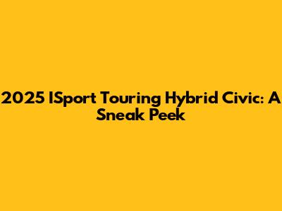 2025 ISport Touring Hybrid Civic: A Sneak Peek