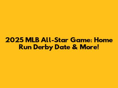 2025 MLB All-Star Game: Home Run Derby Date & More!
