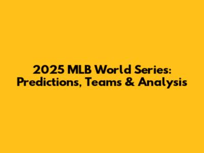 2025 MLB World Series: Predictions, Teams & Analysis