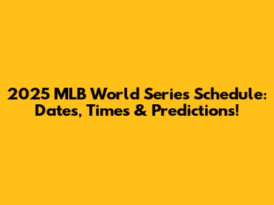 2025 MLB World Series Schedule: Dates, Times & Predictions!