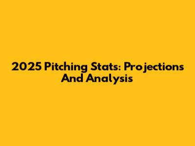 2025 Pitching Stats: Projections And Analysis