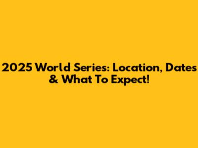 2025 World Series: Location, Dates & What To Expect!