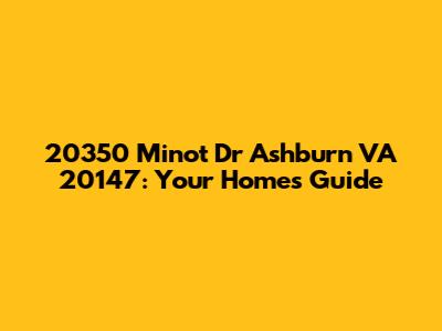 20350 Minot Dr Ashburn VA 20147: Your Home's Guide