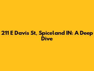 211 E Davis St, Spiceland IN: A Deep Dive