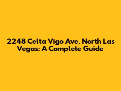 2248 Celta Vigo Ave, North Las Vegas: A Complete Guide