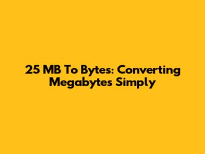25 MB To Bytes: Converting Megabytes Simply