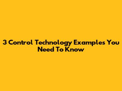 3 Control Technology Examples You Need To Know