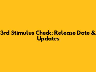 3rd Stimulus Check: Release Date & Updates