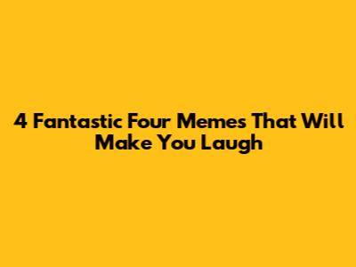 4 Fantastic Four Memes That Will Make You Laugh