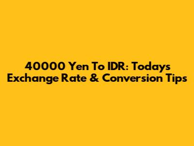 40000 Yen To IDR: Today's Exchange Rate & Conversion Tips